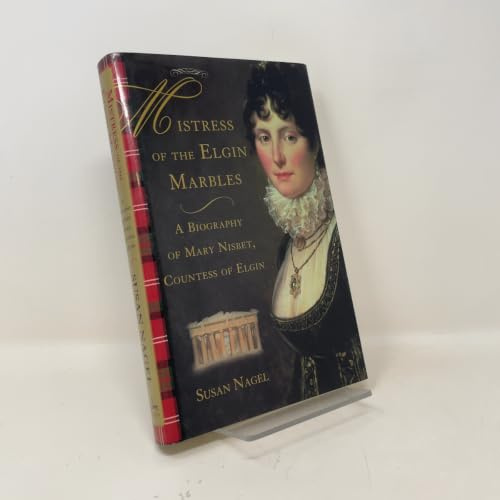 Mistress of the Elgin Marbles: A Biography of Mary Nisbet, Countess of Elgin