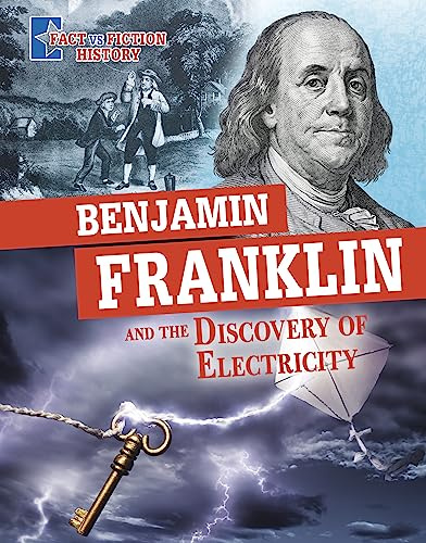 Benjamin Franklin and the Discovery of Electricity: Separating Fact from Fiction (Fact vs Fiction History)
