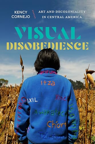 Visual Disobedience: Art and Decoloniality in Central America (Dissident Acts)