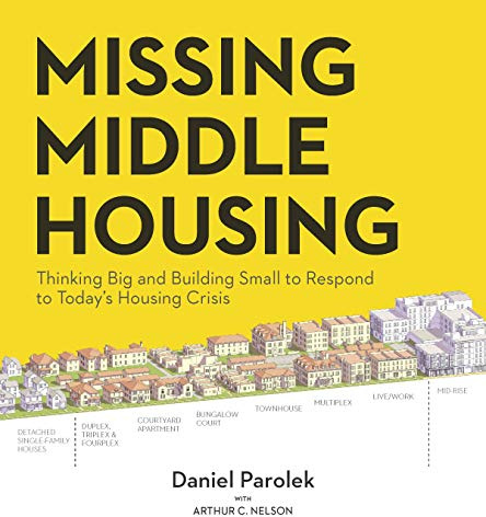 Missing Middle Housing: Thinking Big and Building Small to Respond to Today's Housing Crisis