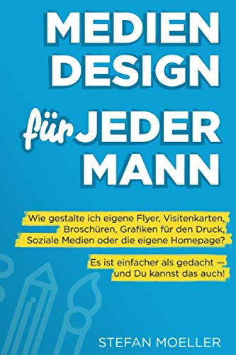 Medien-Design für Jedermann: Werbemittel und Printprodukte selbst gestalten? Es ist einfacher, als Du denkst — und Du kannst das auch mithilfe dieses Praxis-Ratgebers.