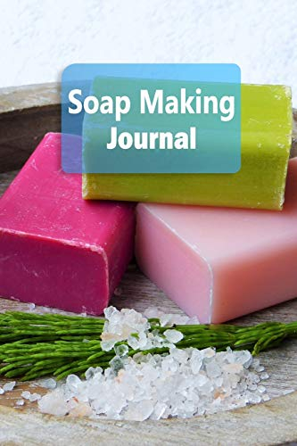 Soap Making Journal: Soap Making Recipe Log Book - 6x9 100 Pages Notebook (Arts & Crafts Log Books, Band 5)