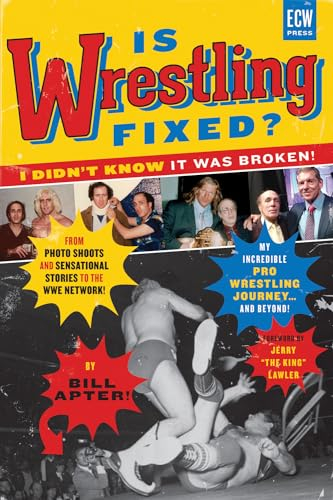 Is Wrestling Fixed? I Didn't Know It Was Broken!: From Photo Shoots and Sensational Stories to the WWE Network My Incredible Pro Wrestling Journey! and Beyond...