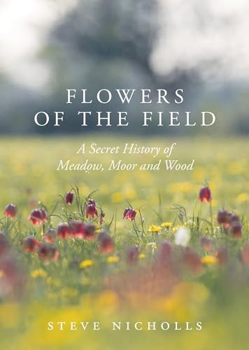 Flowers of the Field: A Secret History of Meadow, Moor and Wood