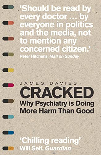 Cracked: Why Psychiatry is Doing More Harm Than Good by Davies, James (2014) Paperback