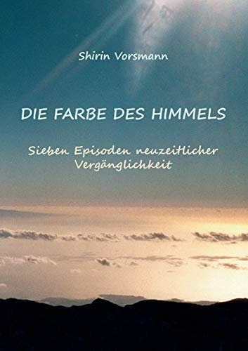 Die Farbe des Himmels: Sieben Episoden neuzeitlicher Vergänglichkeit