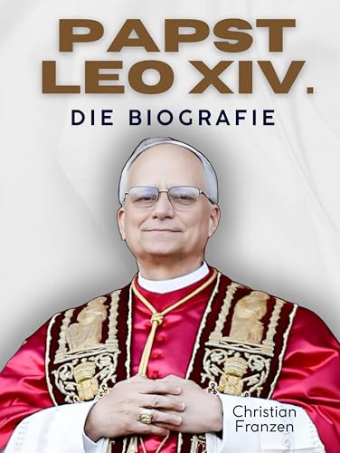 Papst Leo XIV.: Die Biografie. Innenansichten aus dem Vatikan: Robert Francis Prevost ist Leo, der 14.