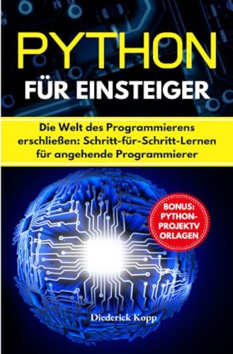 Python für Einsteiger: Die Welt des Programmierens erschließen: Schritt-für-Schritt-Lernen für angehende Programmierer