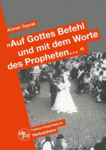 Auf Gottes Befehl und mit den Worten des Propheten...: Auswirkungen des Erziehungsstils auf die Partnerwahl und die Eheschliessung türkischer ... (Ökonomie und soziales Handeln, Band 24)