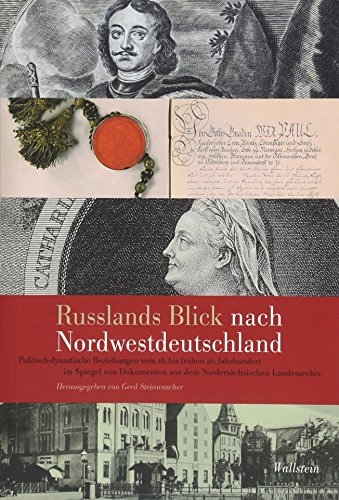 Russlands Blick nach Nordwestdeutschland: Politisch-dynastische Beziehungen vom 16. bis frühen 20. Jahrhundert im Spiegel von Dokumenten aus dem ... des Niedersächsichen Landesarchivs)