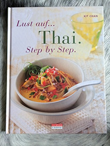Lust auf Thai. Step by Step. Entdecken Sie die Geheimnisse einer exotischen Küche