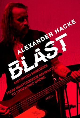 Blast: Distorted Memories – From Einstürzende Neubauten to Symphonic Drone