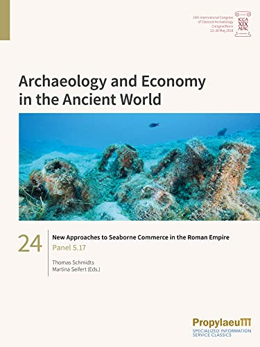 New Approaches to Seaborne Commerce in the Roman Empire: Panel 5.17 (Archaeology and Economy in the Ancient World: Proceedings of the 19th ... Archaeology, Cologne/Bonn, 22-26 May 2018)