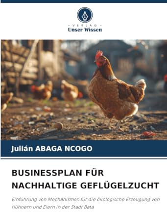 BUSINESSPLAN FÜR NACHHALTIGE GEFLÜGELZUCHT: Einführung von Mechanismen für die ökologische Erzeugung von Hühnern und Eiern in der Stadt Bata