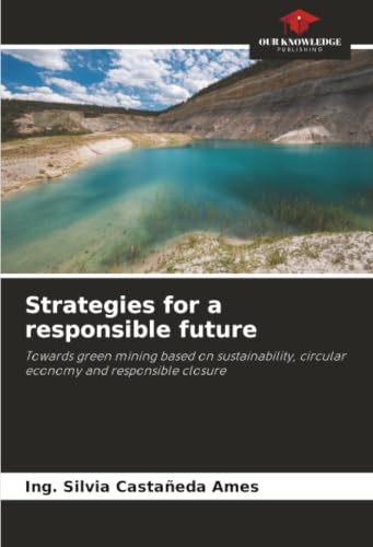 Strategies for a responsible future: Towards green mining based on sustainability, circular economy and responsible closure