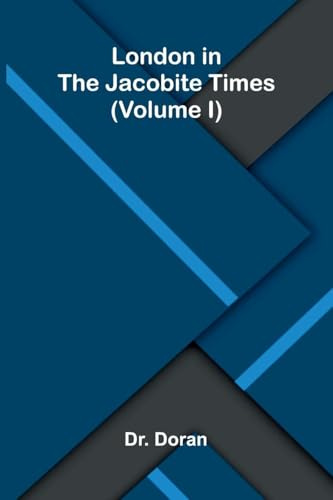 London in the Jacobite times (Volume I)
