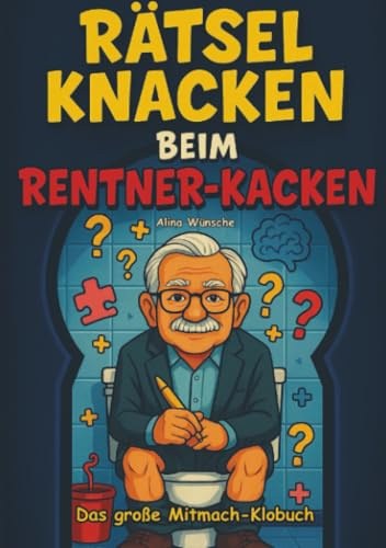 Rätsel knacken beim Rentner-Kacken: Das große Mitmach-Klobuch mit frechen Witzen, kniffligen Rätseln, unnützem Wissen und Klogästebuch zum Ausfüllen – das perfekte Geschenk für Senioren