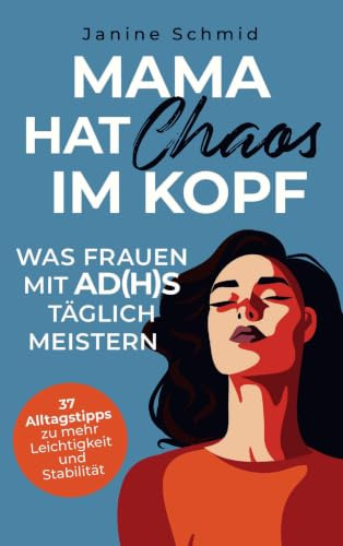 Mama hat Chaos im Kopf: Was Frauen mit ADHS täglich meistern: Zwischen Verantwortung & Reizüberflutung - 37 Alltagstipps zu mehr Leichtigkeit & Stabilität