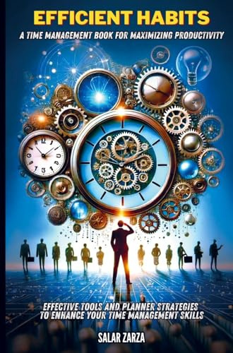 Efficient Habits: A Time Management Book for Maximizing Productivity: Effective Tools and Planner Strategies to Enhance Your Time Management Skills