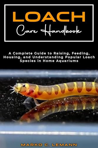 LOACH CARE HANDBOOK: A Complete Guide to Raising, Feeding, Housing, and Understanding Popular Loach species in Home Aquariums
