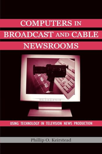 Computers in Broadcast and Cable Newsrooms: Using Technology in Television News Production (Lea's Communication Series)