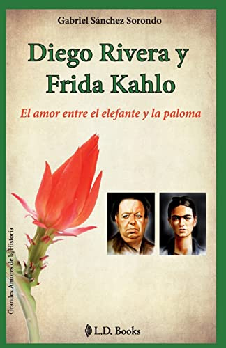 Diego Rivera y Frida Kahlo: El amor entre el elefante y la paloma (Grandes amores de la historia, Band 1)
