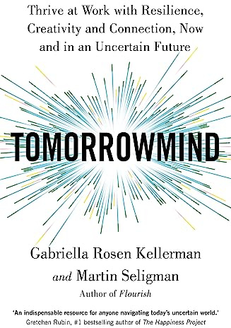 TomorrowMind: Thrive at Work with Resilience, Creativity and Connection, Now and in an Uncertain Future