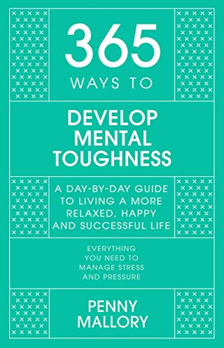 365 Ways To: Develop Mental Toughness: A Day-by-day Guide to Living a Happier and More Successful Life
