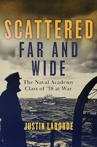 Scattered Far and Wide: The Naval Academy Class of ’38 at War