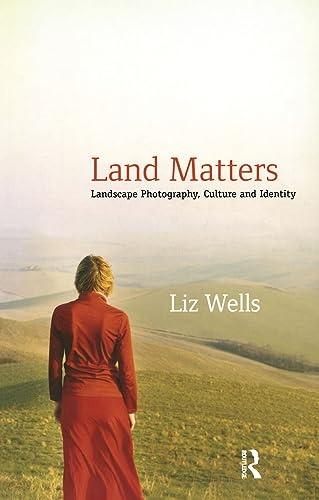 Land Matters: Landscape Photography, Culture and Identity (International Library of Cultural Studies, 6)