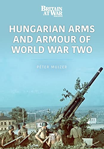 Hungarian Arms and Armour of World War Two (Modern Wars Series)