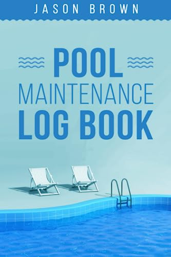 Pool Maintenance Log Book - A Swimming Pool Record Keeping Checklist To Track Chemicals & Cleaning For Your Home, Business Or Hotel