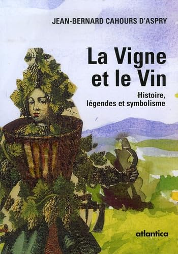 La Vigne et le Vin: Histoire, légendes et symbolisme