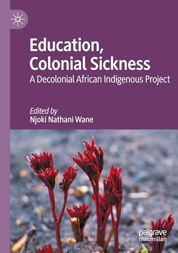 Education, Colonial Sickness: A Decolonial African Indigenous Project