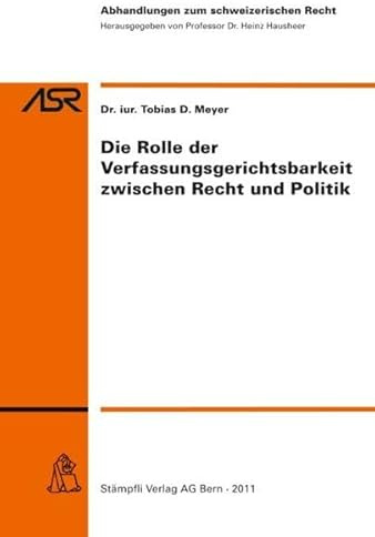 Die Rolle der Verfassungsgerichtsbarkeit zwischen Recht und Politik (Abhandlungen zum schweizerischen Recht ASR / Etudes de droit suisse EDS)