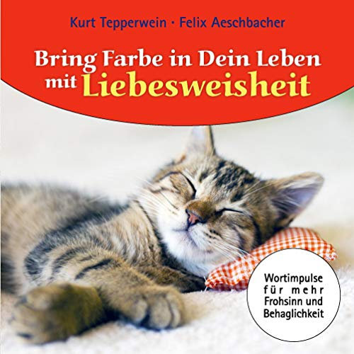 Bring Farbe in dein Leben mit Liebesweisheit: Wort- und Bildimpulse für mehr Frohsinn und Behaglichkeit!