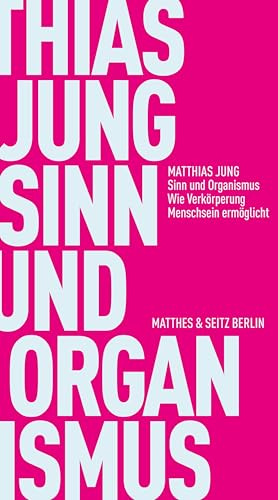 Sinn und Organismus: Wie Verkörperung Menschsein ermöglicht (Fröhliche Wissenschaft)