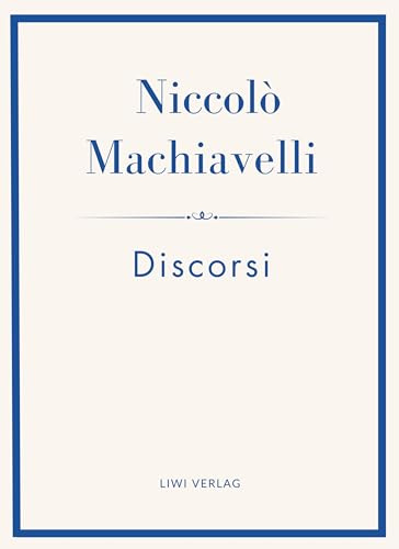 Niccolò Machiavelli: Discorsi. Vollständige Neuausgabe: Ins Deutsche übertragen von Friedrich von Oppeln-Bronikowski
