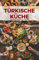 TÜRKISCHE KÜCHE | Das Original: Die besten Rezepte ALLER ZEITEN: Rezepte für die ganze Familie sowie auch für Anfänger | Desserts und vieles mehr...
