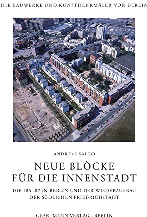 Neue Blöcke für die Innenstadt: Die IBA '87 in Berlin und der Wiederaufbau der Südlichen Friedrichstadt (Die Bauwerke und Kunstdenkmäler von Berlin: Beihefte)