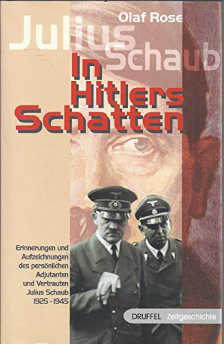 Julius Schaub - In Hitlers Schatten: Erinnerungen und Aufzeichnungen des persönlichen Adjutanten und Vertrauten 1925-1945