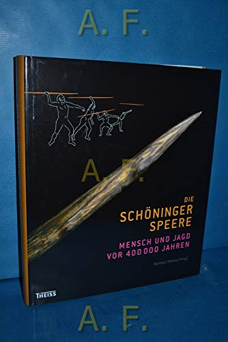 Die Schöninger Speere: Mensch und Jagd vor 400000 Jahren
