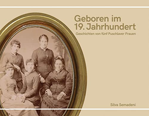 Geboren im 19. Jahrhundert: Geschichten von fünf Puschlaver Frauen