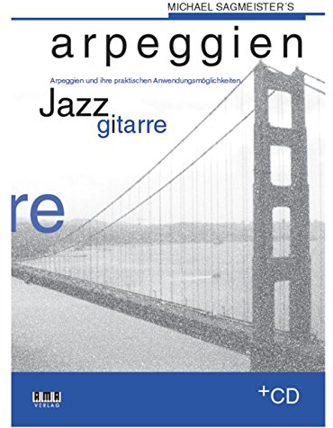 Michael Sagmeister's Arpeggien - Jazzgitarre: Arpeggien und ihre praktischen Anwendungsmöglichkeiten