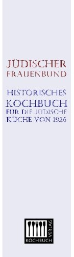 Historisches Kochbuch für die jüdische Küche von 1926: bearbeitet vom Israelitischen Frauenverein Düsseldorf, der jüdischen Haushaltsschule Frankfurt und der jüdischen Kochschule Berlin