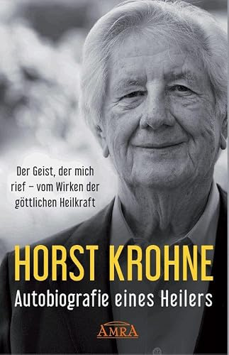 AUTOBIOGRAFIE EINES HEILERS: Der Geist, der mich rief – vom Wirken der göttlichen Heilkraft