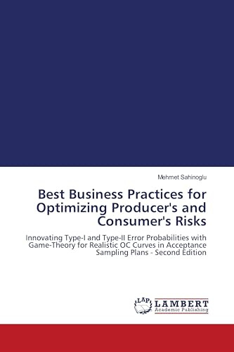 Best Business Practices for Optimizing Producer's and Consumer's Risks: Innovating Type-I and Type-II Error Probabilities with Game-Theory for ... in Acceptance Sampling Plans - Second Edition