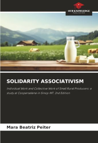 SOLIDARITY ASSOCIATIVISM: Individual Work and Collective Work of Small Rural Producers: a study at Cooperselene in Sinop-MT. 2nd Edition