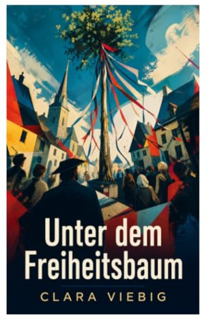 Unter dem Freiheitsbaum: Historischer Revolutionsroman aus dem Rheinland zwischen Bauernmilieu, Jakobinerzeit und sozialen Unruhen