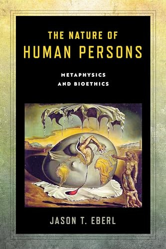 The Nature of Human Persons: Metaphysics and Bioethics (Notre Dame Studies in Medical Ethics and Bioethics)
